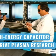 How High Energy Capacitor Banks Drive Plasma Research